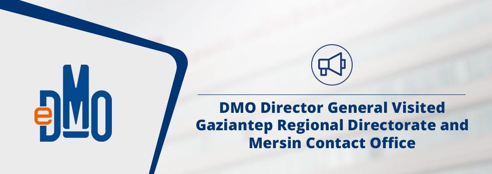 DMO Director General Visited Gaziantep Regional Directorate and Mersin Contact Office